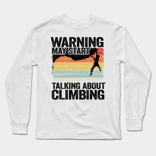 Warning May Start Talking About Climbing Funny Climbing Long Sleeve T-Shirt